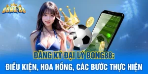 Đăng ký đại lý Bong88: Điều kiện, hoa hồng, các bước thực hiện