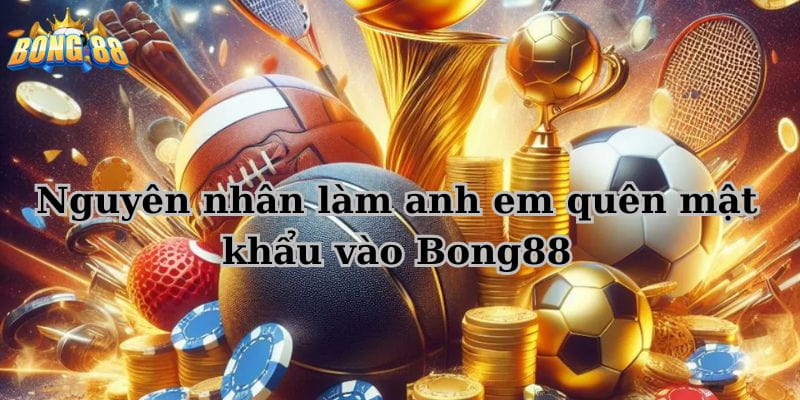 quên mật khẩu vào bong88